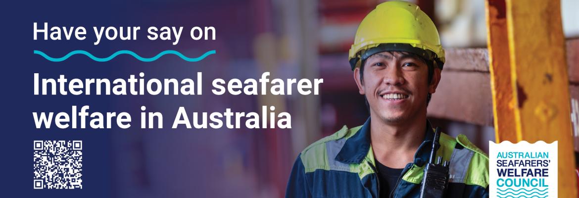 A seafarer smiles at camera wearing a yellow hard hat. Text reads: Have your say on international seafarer welfare in Australia. There is a QR code and ASWC logo